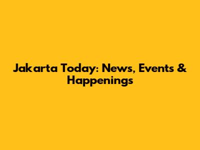 Jakarta Today: News, Events & Happenings