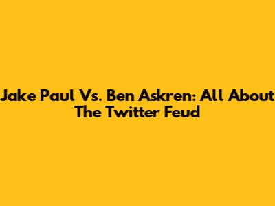 Jake Paul Vs. Ben Askren: All About The Twitter Feud