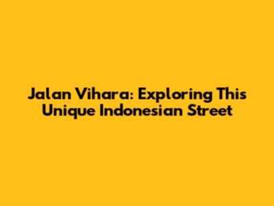 Jalan Vihara: Exploring This Unique Indonesian Street