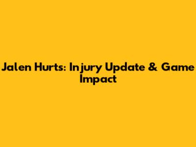 Jalen Hurts: Injury Update & Game Impact
