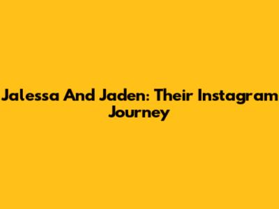 Jalessa And Jaden: Their Instagram Journey