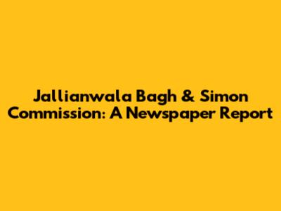 Jallianwala Bagh & Simon Commission: A Newspaper Report