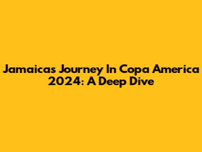 Jamaica's Journey In Copa America 2024: A Deep Dive