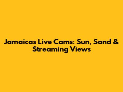 Jamaica's Live Cams: Sun, Sand & Streaming Views