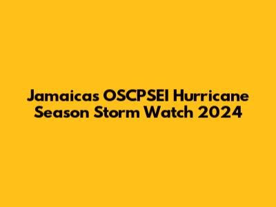 Jamaica's OSCPSEI Hurricane Season Storm Watch 2024