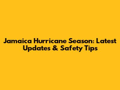 Jamaica Hurricane Season: Latest Updates & Safety Tips