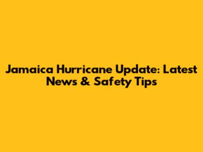 Jamaica Hurricane Update: Latest News & Safety Tips