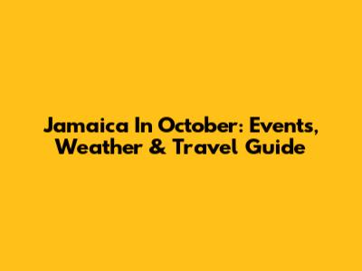 Jamaica In October: Events, Weather & Travel Guide