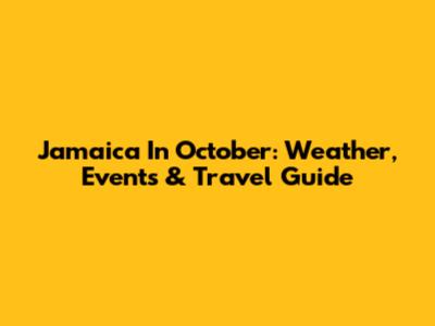 Jamaica In October: Weather, Events & Travel Guide