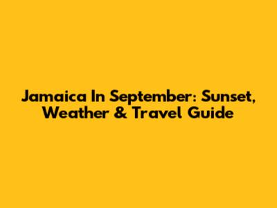 Jamaica In September: Sunset, Weather & Travel Guide