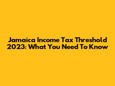 Jamaica Income Tax Threshold 2023: What You Need To Know