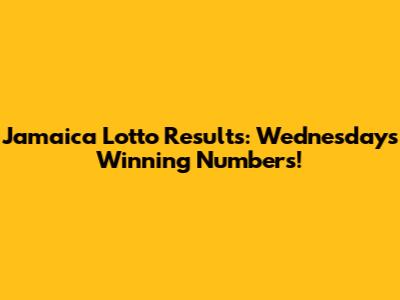 Jamaica Lotto Results: Wednesday's Winning Numbers!
