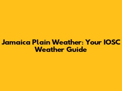 Jamaica Plain Weather: Your IOSC Weather Guide