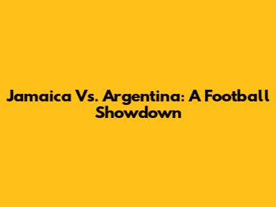 Jamaica Vs. Argentina: A Football Showdown