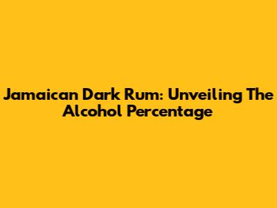 Jamaican Dark Rum: Unveiling The Alcohol Percentage