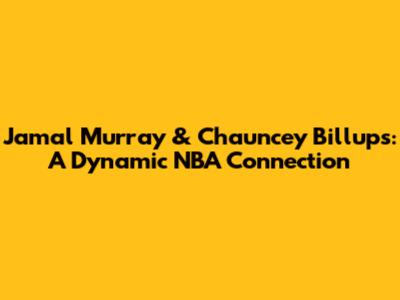 Jamal Murray & Chauncey Billups: A Dynamic NBA Connection