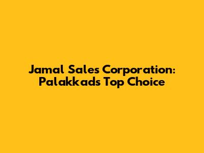 Jamal Sales Corporation: Palakkad's Top Choice