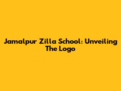 Jamalpur Zilla School: Unveiling The Logo