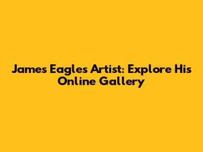 James Eagles Artist: Explore His Online Gallery