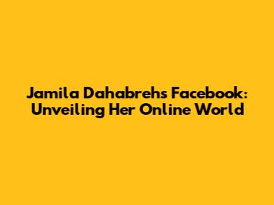 Jamila Dahabreh's Facebook: Unveiling Her Online World