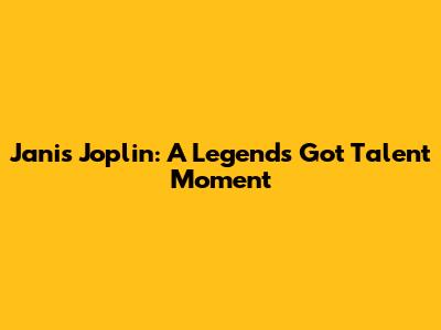 Janis Joplin: A Legend's "Got Talent" Moment