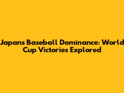 Japan's Baseball Dominance: World Cup Victories Explored