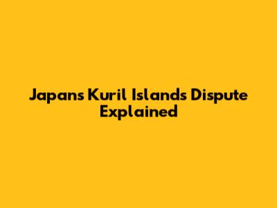 Japan's Kuril Islands Dispute Explained