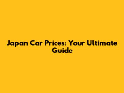 Japan Car Prices: Your Ultimate Guide