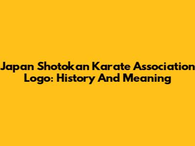 Japan Shotokan Karate Association Logo: History And Meaning