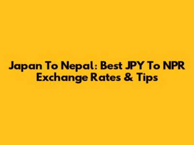 Japan To Nepal: Best JPY To NPR Exchange Rates & Tips