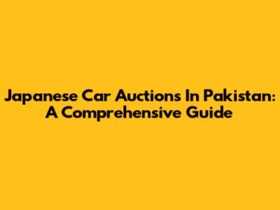 Japanese Car Auctions In Pakistan: A Comprehensive Guide