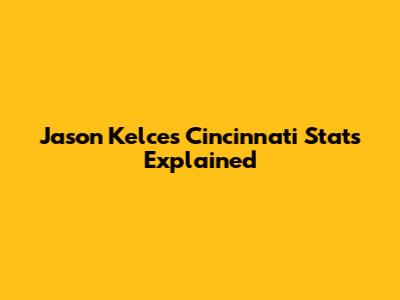 Jason Kelce's Cincinnati Stats Explained