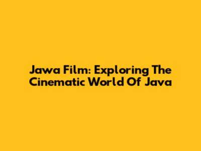 Jawa Film: Exploring The Cinematic World Of Java