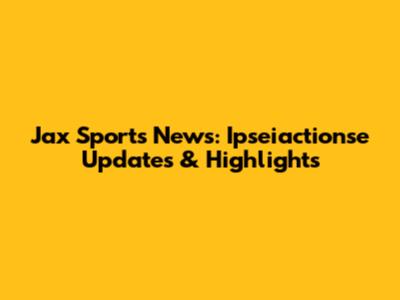 Jax Sports News: Ipseiactionse Updates & Highlights