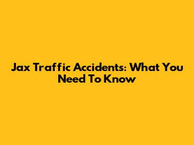 Jax Traffic Accidents: What You Need To Know