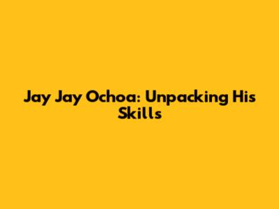 Jay Jay Ochoa: Unpacking His Skills