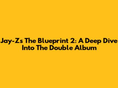 Jay-Z's The Blueprint 2: A Deep Dive Into The Double Album