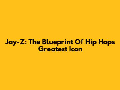 Jay-Z: The Blueprint Of Hip Hop's Greatest Icon