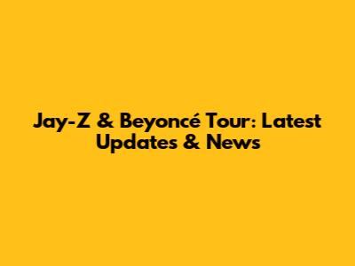 Jay-Z & Beyoncé Tour: Latest Updates & News