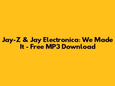 Jay-Z & Jay Electronica: "We Made It" - Free MP3 Download