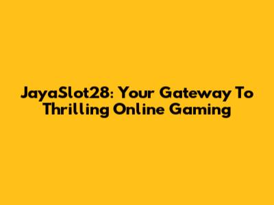 JayaSlot28: Your Gateway To Thrilling Online Gaming
