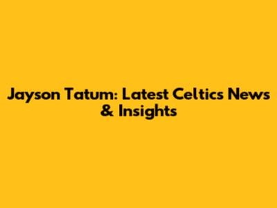 Jayson Tatum: Latest Celtics News & Insights