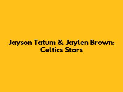 Jayson Tatum & Jaylen Brown: Celtics Stars