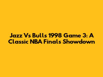 Jazz Vs Bulls 1998 Game 3: A Classic NBA Finals Showdown