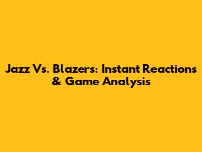 Jazz Vs. Blazers: Instant Reactions & Game Analysis
