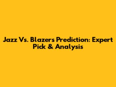 Jazz Vs. Blazers Prediction: Expert Pick & Analysis