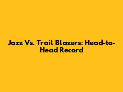Jazz Vs. Trail Blazers: Head-to-Head Record