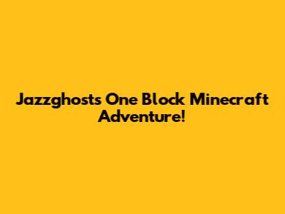 Jazzghost's One Block Minecraft Adventure!