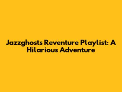 Jazzghost's Reventure Playlist: A Hilarious Adventure