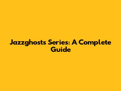Jazzghost's Series: A Complete Guide